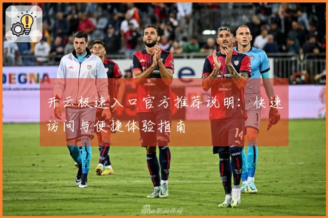 开云极速入口官方推荐说明：快速访问与便捷体验指南