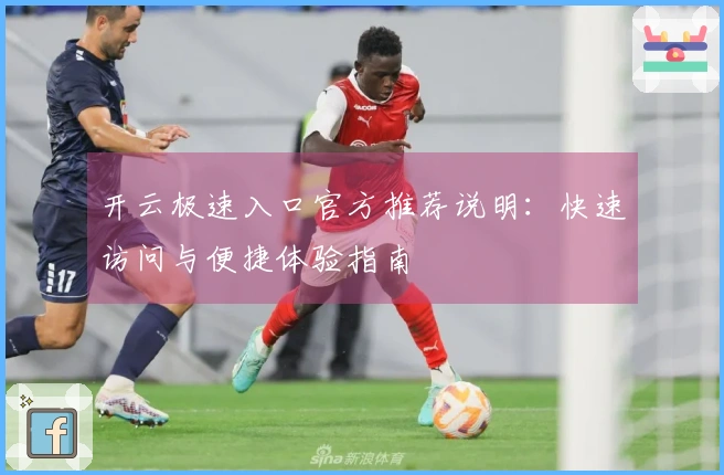 开云极速入口官方推荐说明：快速访问与便捷体验指南